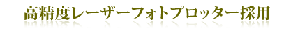 高精度レーザーフォトプロッター採用